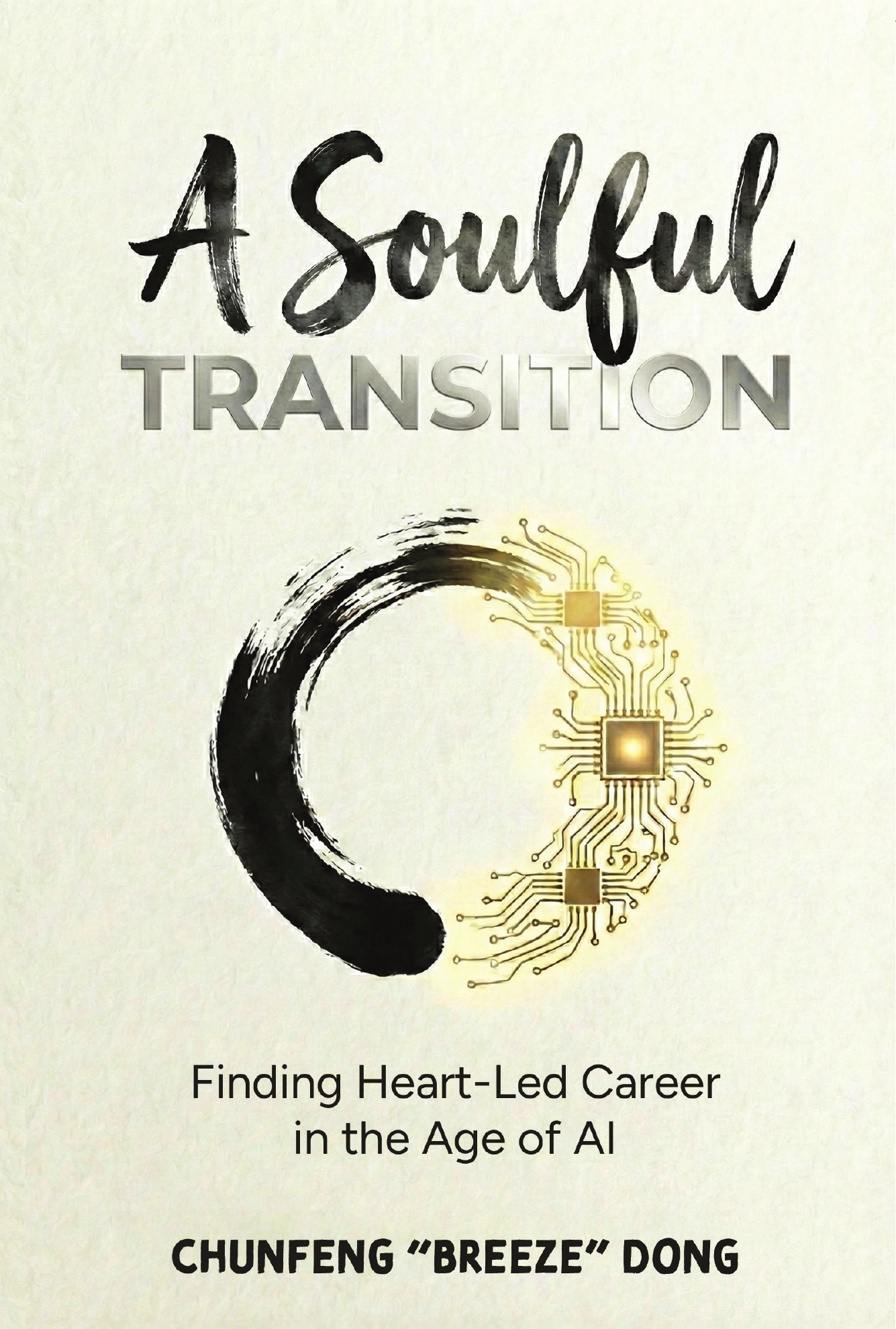 A Soulful Transition book cover — Finding Heart-Led Career in the Age of AI by Chunfeng Breeze Dong. Features an enso brushstroke circle merging with a golden circuit board, symbolising the union of ancient wisdom and modern technology.